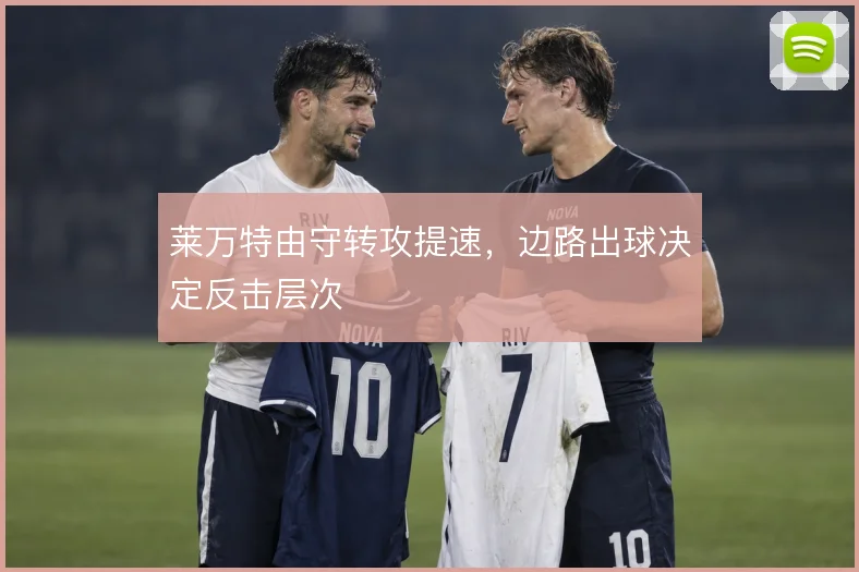 莱万特由守转攻提速,边路出球决定反击层次