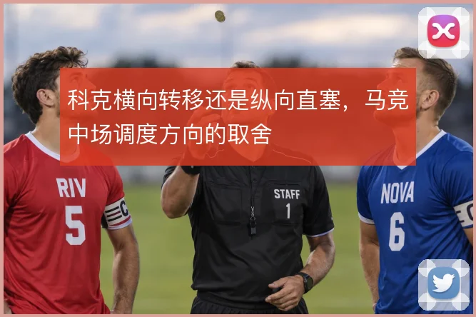 科克横向转移还是纵向直塞，马竞中场调度方向的取舍