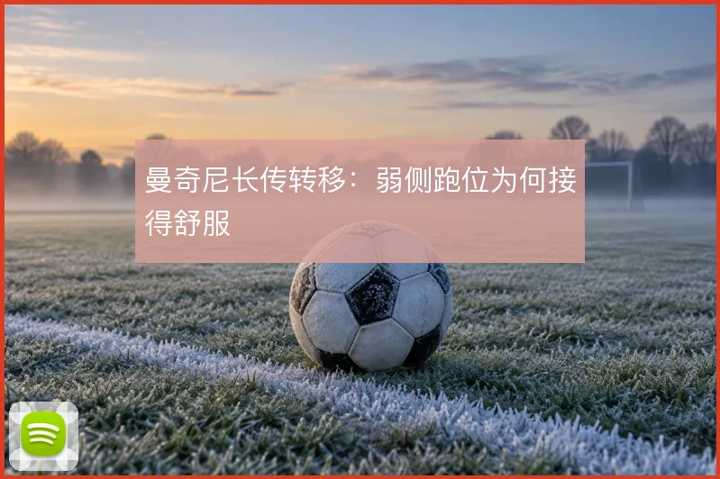 曼奇尼长传转移:弱侧跑位为何接得舒服