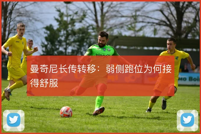 曼奇尼长传转移:弱侧跑位为何接得舒服