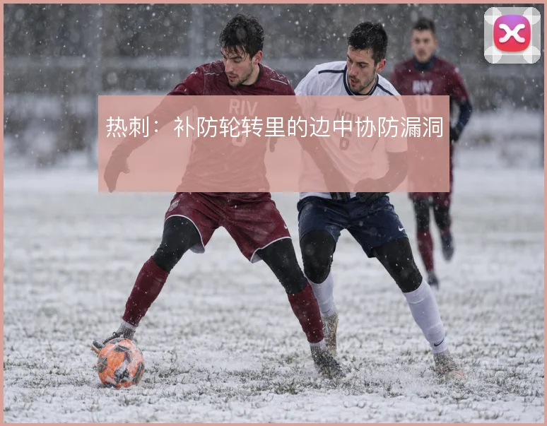 热刺：补防轮转里的边中协防漏洞