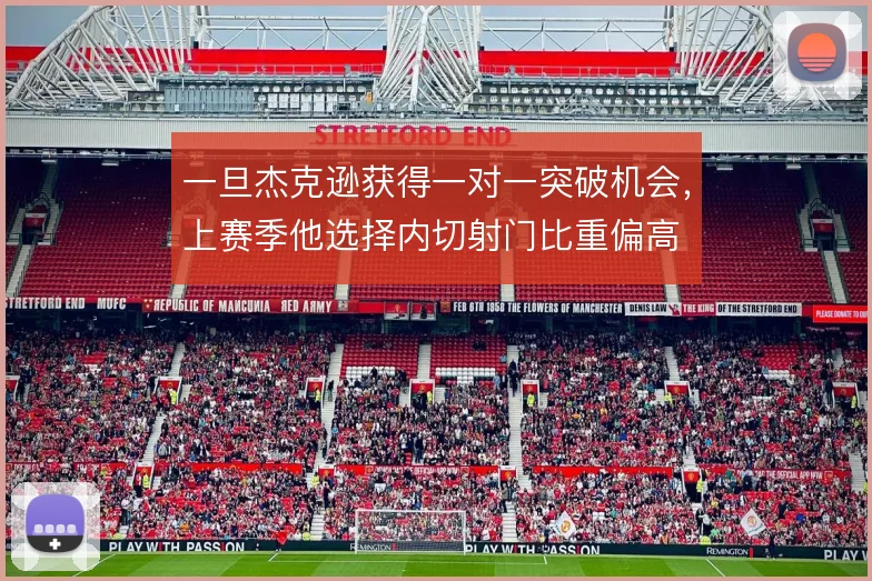 一旦杰克逊获得一对一突破机会，上赛季他选择内切射门比重偏高